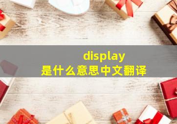 display 是什么意思中文翻译